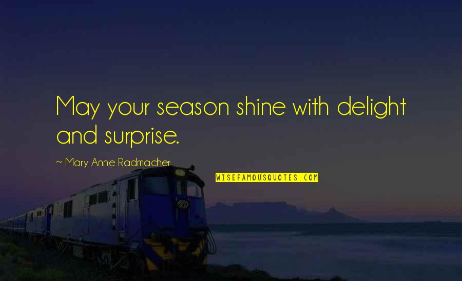 Daumier Quotes By Mary Anne Radmacher: May your season shine with delight and surprise.