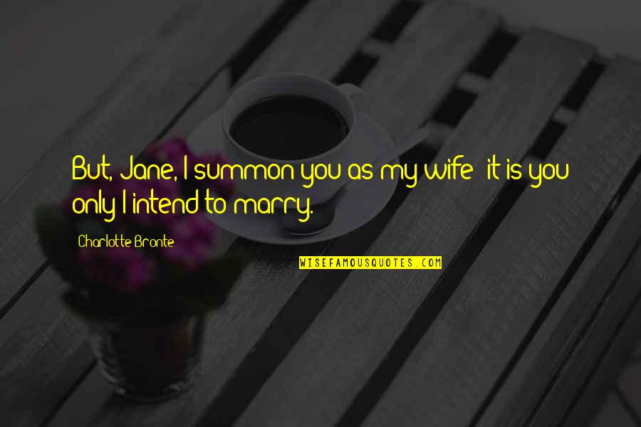 Dauna Quotes By Charlotte Bronte: But, Jane, I summon you as my wife: Dauna Quotes By Charlotte Bronte: But, Jane, I summon you as my wife: