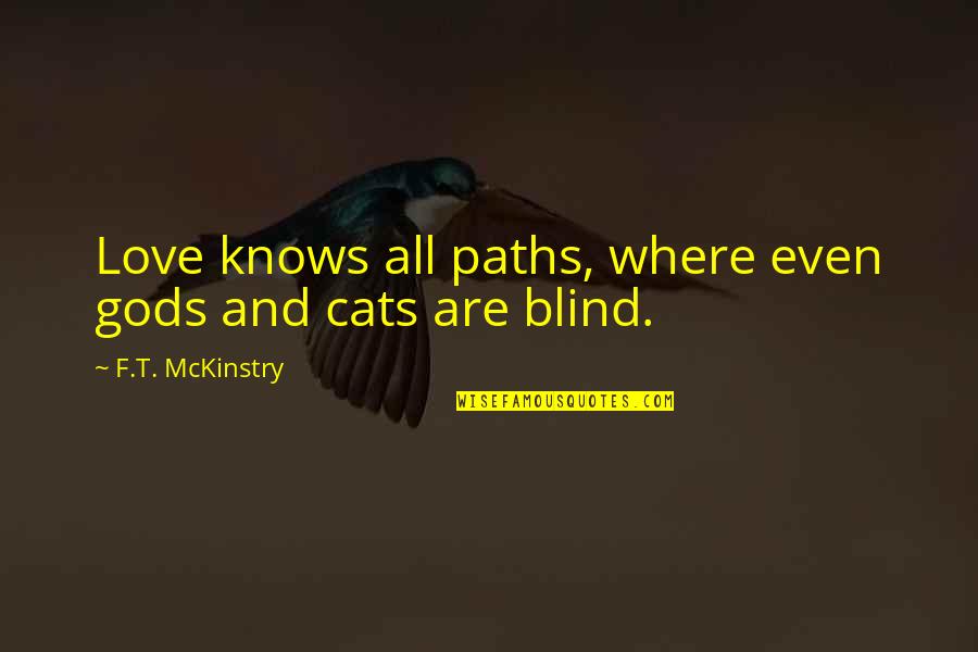 Dauna Quotes By F.T. McKinstry: Love knows all paths, where even gods and Dauna Quotes By F.T. McKinstry: Love knows all paths, where even gods and