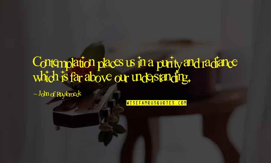 Dauna Quotes By John Of Ruysbroeck: Contemplation places us in a purity and radiance Dauna Quotes By John Of Ruysbroeck: Contemplation places us in a purity and radiance