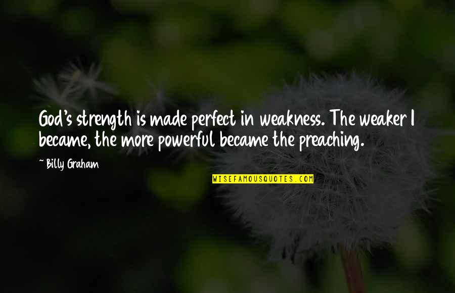 Dauna Williams Quotes By Billy Graham: God's strength is made perfect in weakness. The Dauna Williams Quotes By Billy Graham: God's strength is made perfect in weakness. The