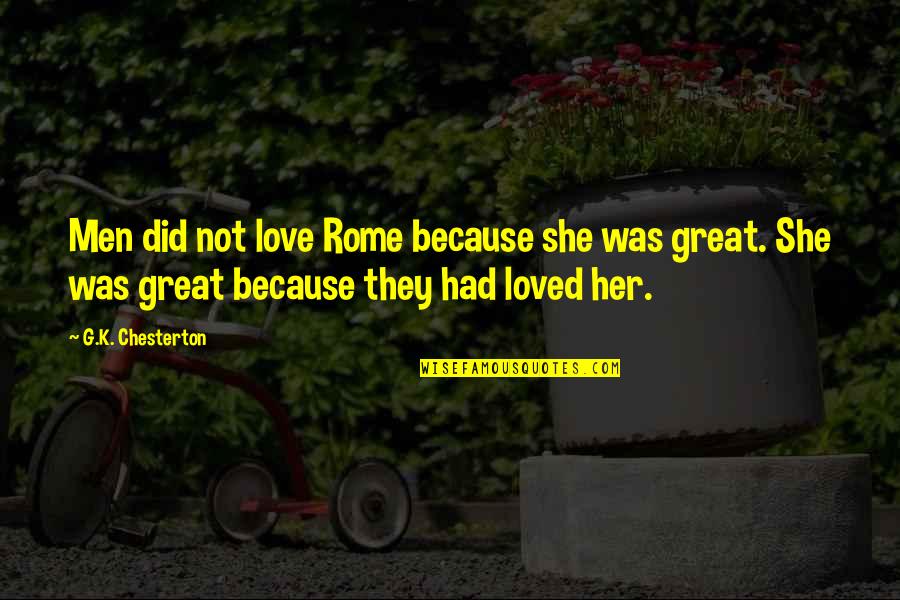 Dauna Williams Quotes By G.K. Chesterton: Men did not love Rome because she was Dauna Williams Quotes By G.K. Chesterton: Men did not love Rome because she was