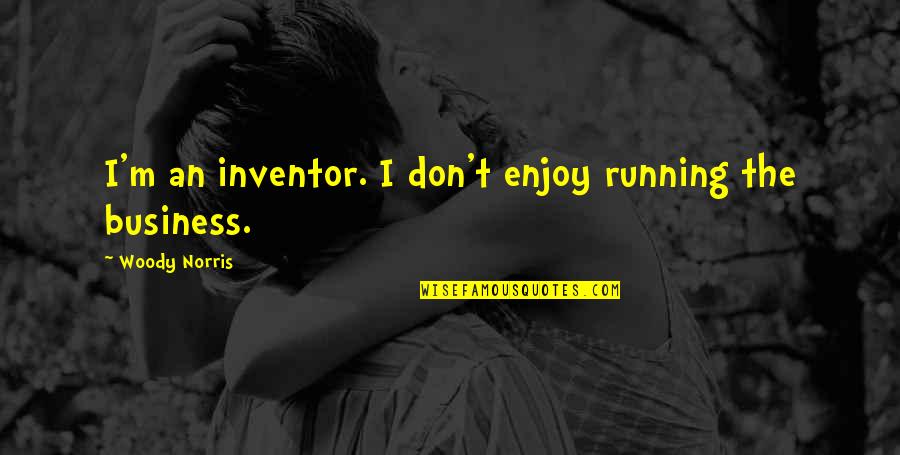 Dauna Williams Quotes By Woody Norris: I'm an inventor. I don't enjoy running the Dauna Williams Quotes By Woody Norris: I'm an inventor. I don't enjoy running the