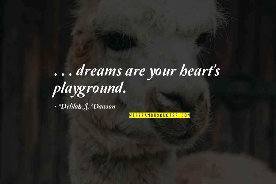 Daunais Mckay Quotes By Delilah S. Dawson: . . . dreams are your heart's playground. Daunais Mckay Quotes By Delilah S. Dawson: . . . dreams are your heart's playground.