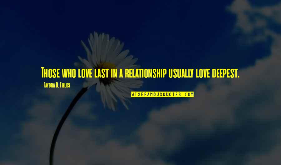 Daunas Harper Tx Quotes By Faydra D. Fields: Those who love last in a relationship usually Daunas Harper Tx Quotes By Faydra D. Fields: Those who love last in a relationship usually