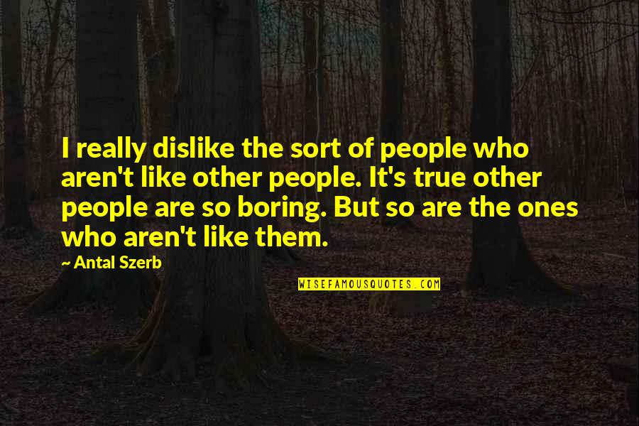Daunasan Quotes By Antal Szerb: I really dislike the sort of people who