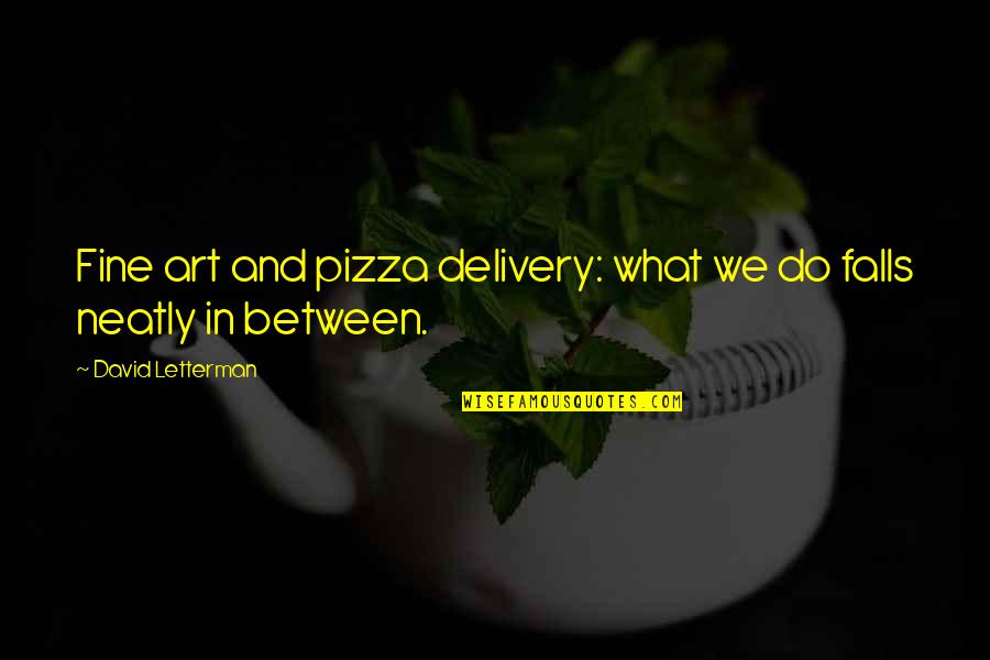Daunasan Quotes By David Letterman: Fine art and pizza delivery: what we do Daunasan Quotes By David Letterman: Fine art and pizza delivery: what we do