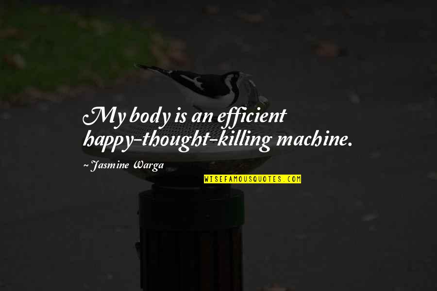 Daunasan Quotes By Jasmine Warga: My body is an efficient happy-thought-killing machine. Daunasan Quotes By Jasmine Warga: My body is an efficient happy-thought-killing machine.