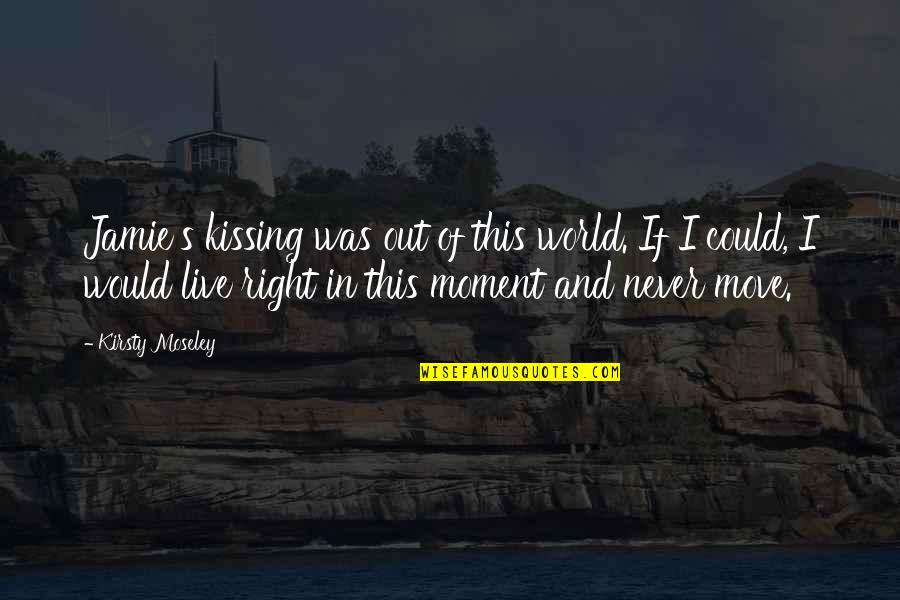 Daunat Quotes By Kirsty Moseley: Jamie's kissing was out of this world. If