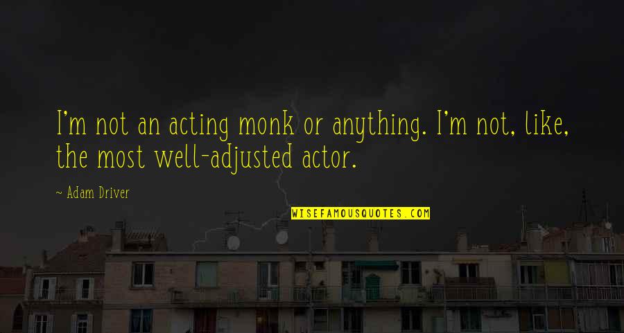 Daunces Quotes By Adam Driver: I'm not an acting monk or anything. I'm