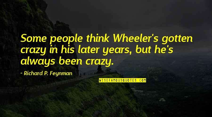 Dauncey Meditation Quotes By Richard P. Feynman: Some people think Wheeler's gotten crazy in his