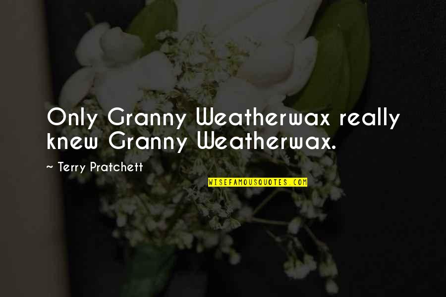 Daundre Jones Quotes By Terry Pratchett: Only Granny Weatherwax really knew Granny Weatherwax.