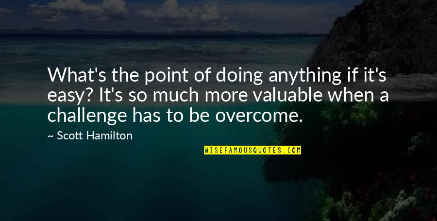 Daundre Reed Quotes By Scott Hamilton: What's the point of doing anything if it's Daundre Reed Quotes By Scott Hamilton: What's the point of doing anything if it's