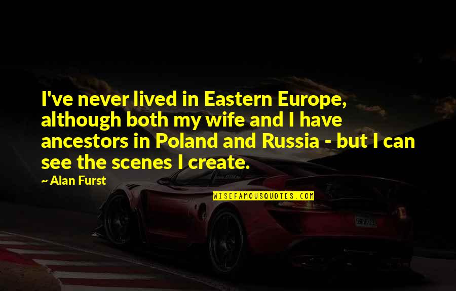 Daunele Quotes By Alan Furst: I've never lived in Eastern Europe, although both