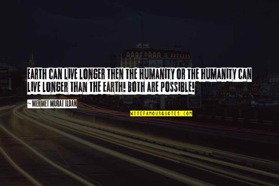 Daungerous Quotes By Mehmet Murat Ildan: Earth can live longer then the humanity or