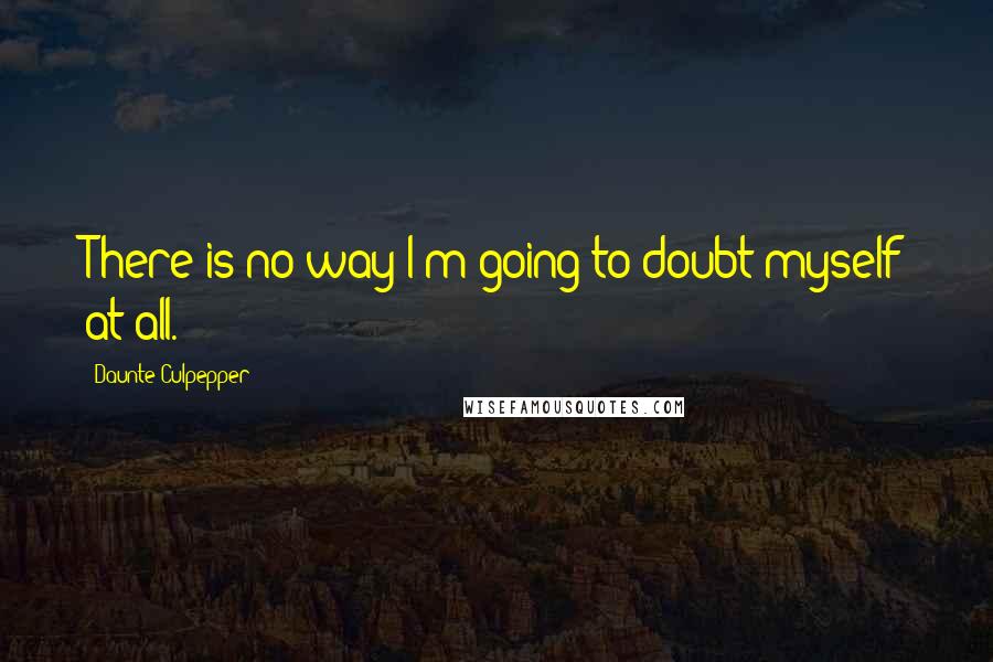 Daunte Culpepper quotes: There is no way I'm going to doubt myself at all.