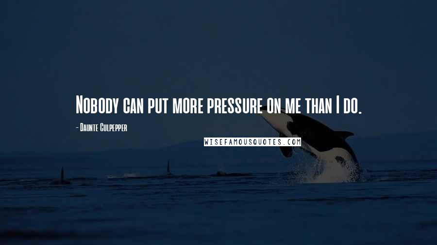 Daunte Culpepper quotes: Nobody can put more pressure on me than I do.