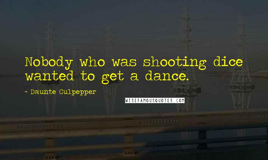 Daunte Culpepper quotes: Nobody who was shooting dice wanted to get a dance.