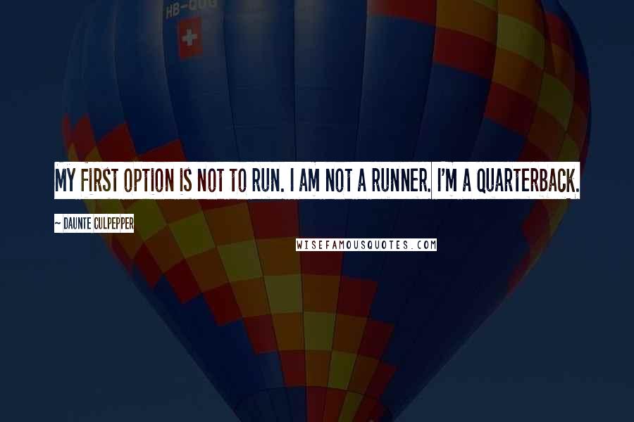 Daunte Culpepper quotes: My first option is not to run. I am not a runner. I'm a quarterback.