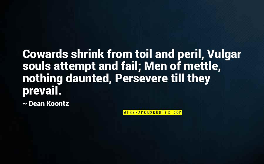 Daunted Quotes By Dean Koontz: Cowards shrink from toil and peril, Vulgar souls Daunted Quotes By Dean Koontz: Cowards shrink from toil and peril, Vulgar souls