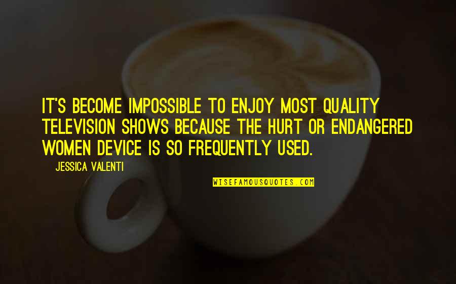 Daunting Means Quotes By Jessica Valenti: It's become impossible to enjoy most quality television
