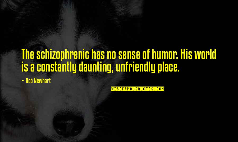 Daunting Quotes By Bob Newhart: The schizophrenic has no sense of humor. His