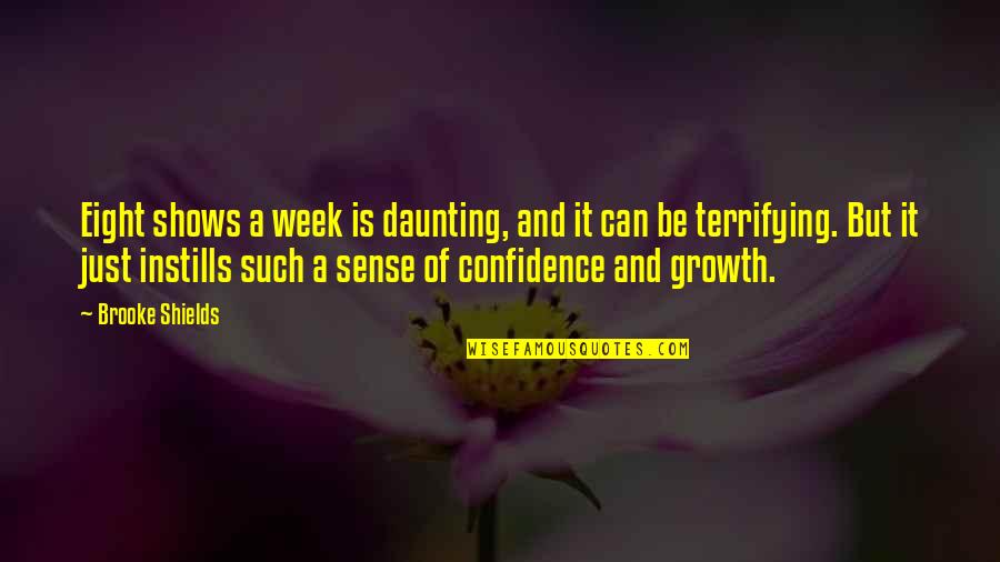 Daunting Quotes By Brooke Shields: Eight shows a week is daunting, and it Daunting Quotes By Brooke Shields: Eight shows a week is daunting, and it