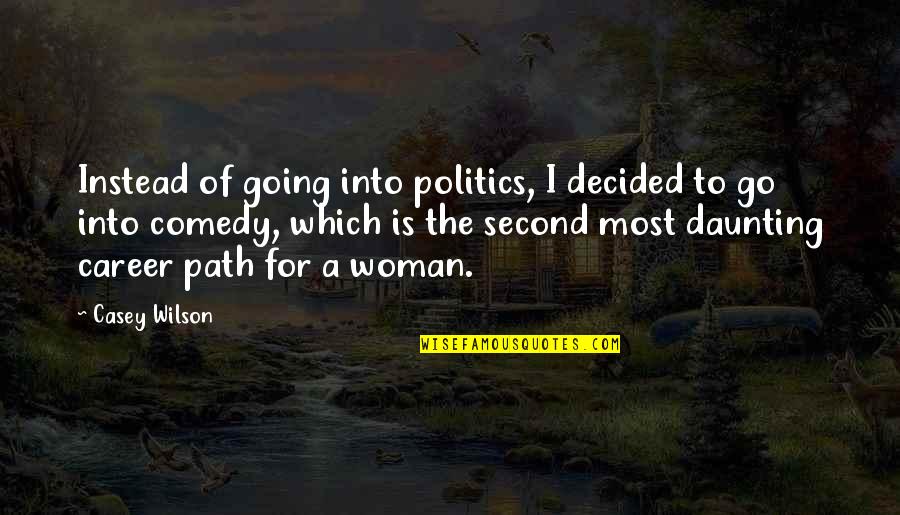 Daunting Quotes By Casey Wilson: Instead of going into politics, I decided to