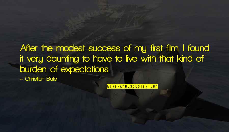 Daunting Quotes By Christian Bale: After the modest success of my first film,