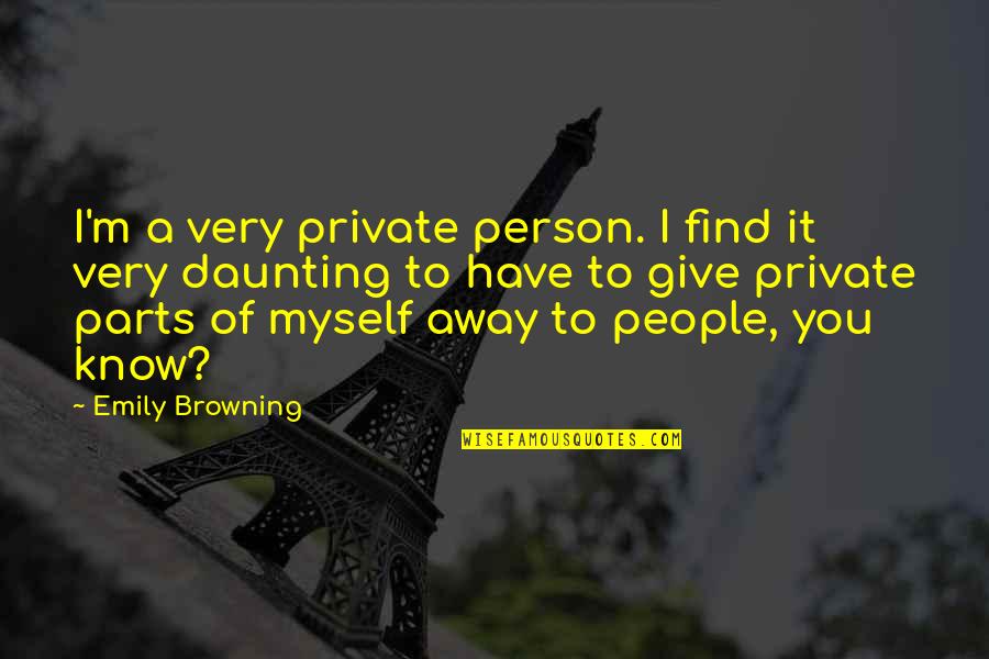 Daunting Quotes By Emily Browning: I'm a very private person. I find it
