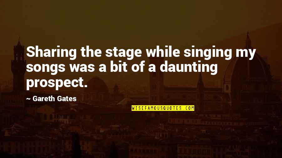 Daunting Quotes By Gareth Gates: Sharing the stage while singing my songs was