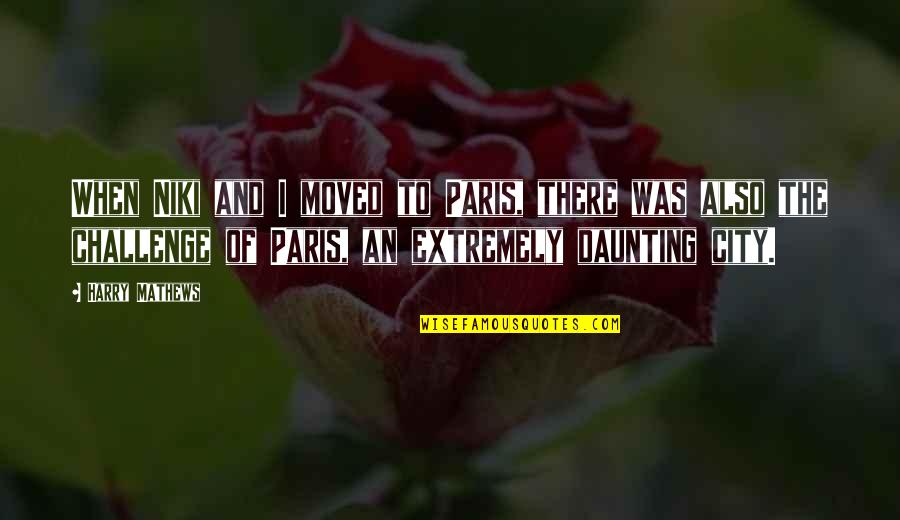 Daunting Quotes By Harry Mathews: When Niki and I moved to Paris, there Daunting Quotes By Harry Mathews: When Niki and I moved to Paris, there