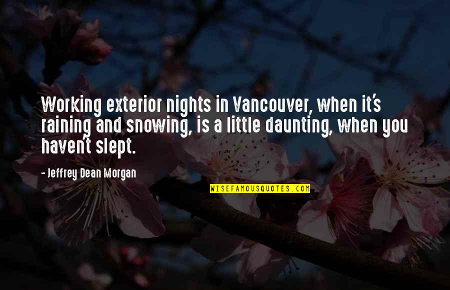 Daunting Quotes By Jeffrey Dean Morgan: Working exterior nights in Vancouver, when it's raining