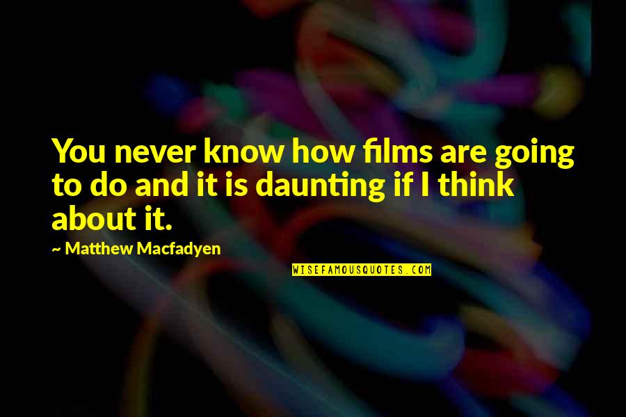 Daunting Quotes By Matthew Macfadyen: You never know how films are going to