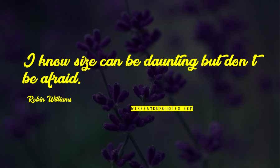 Daunting Quotes By Robin Williams: I know size can be daunting but don't Daunting Quotes By Robin Williams: I know size can be daunting but don't