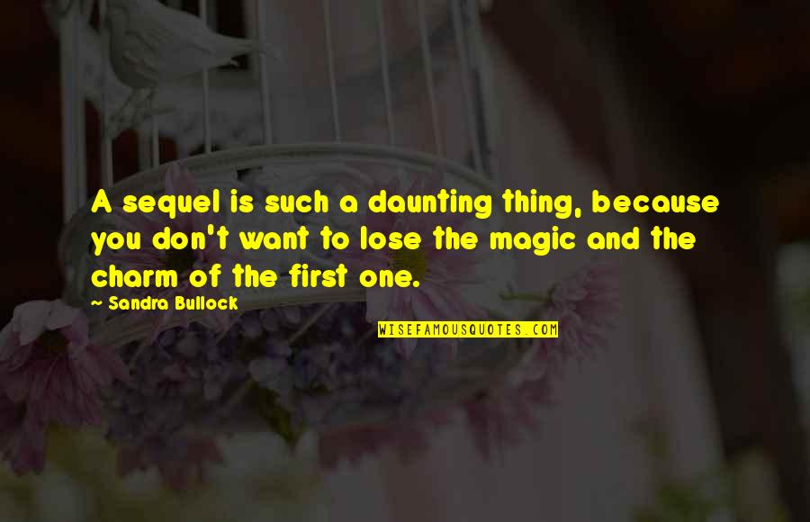 Daunting Quotes By Sandra Bullock: A sequel is such a daunting thing, because