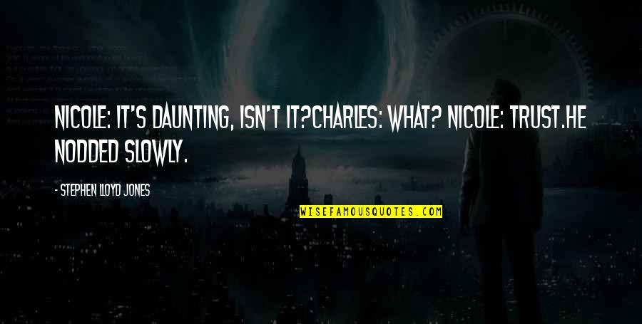 Daunting Quotes By Stephen Lloyd Jones: Nicole: It's daunting, isn't it?Charles: What? Nicole: Trust.He