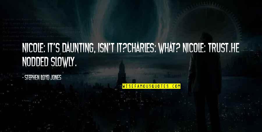Daunting Quotes By Stephen Lloyd Jones: Nicole: It's daunting, isn't it?Charles: What? Nicole: Trust.He Daunting Quotes By Stephen Lloyd Jones: Nicole: It's daunting, isn't it?Charles: What? Nicole: Trust.He