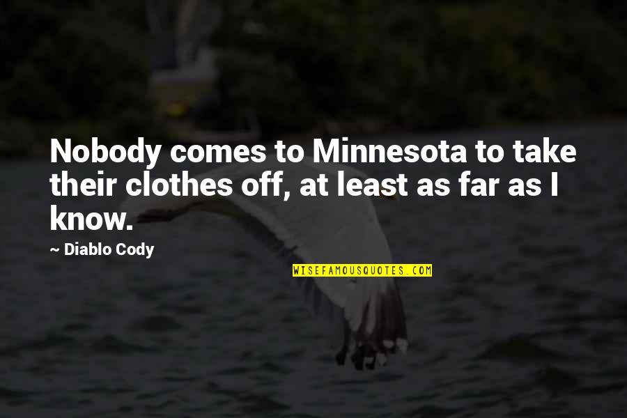 Daunting Task Quotes By Diablo Cody: Nobody comes to Minnesota to take their clothes