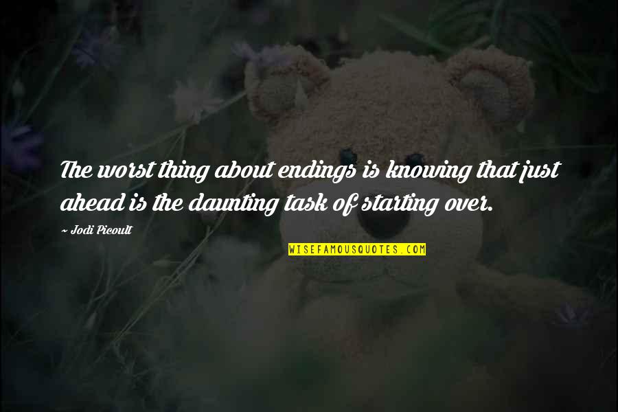 Daunting Task Quotes By Jodi Picoult: The worst thing about endings is knowing that