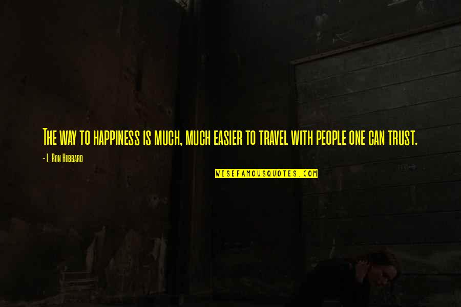 Dauntingly Quotes By L. Ron Hubbard: The way to happiness is much, much easier
