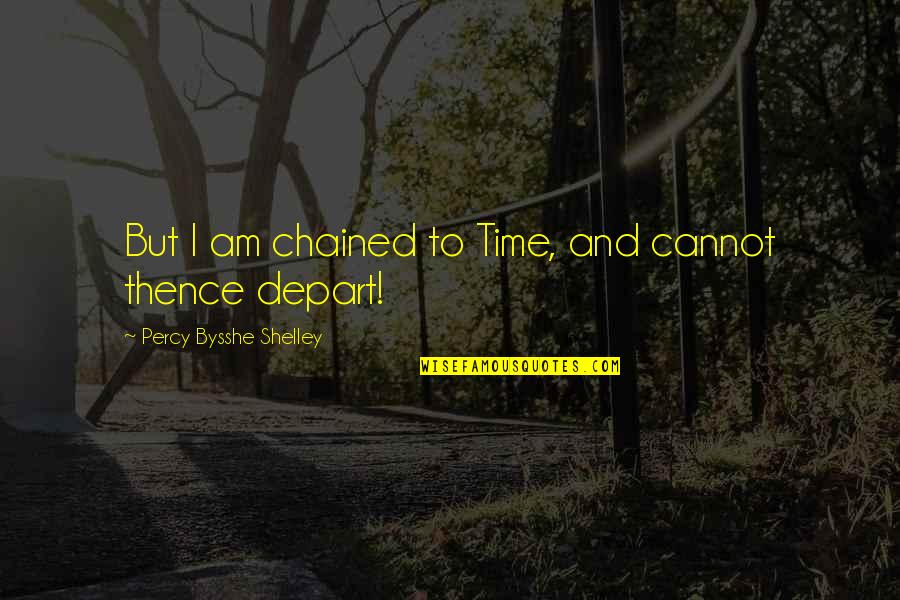 Dauntingness Quotes By Percy Bysshe Shelley: But I am chained to Time, and cannot Dauntingness Quotes By Percy Bysshe Shelley: But I am chained to Time, and cannot