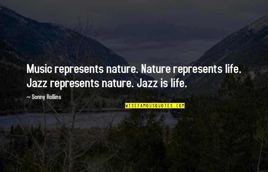 Dauntless Cake Quotes By Sonny Rollins: Music represents nature. Nature represents life. Jazz represents