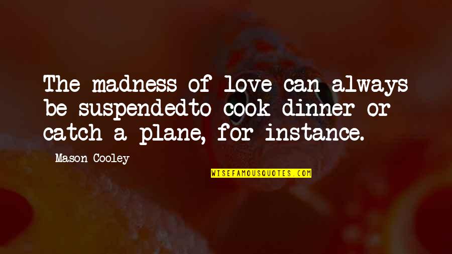 Daunts Albatross Quotes By Mason Cooley: The madness of love can always be suspendedto Daunts Albatross Quotes By Mason Cooley: The madness of love can always be suspendedto