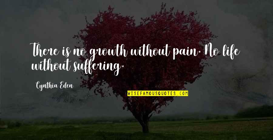 Dauphin Island Quotes By Cynthia Eden: There is no growth without pain. No life Dauphin Island Quotes By Cynthia Eden: There is no growth without pain. No life