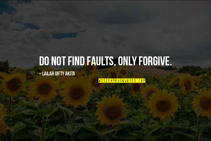 Dauphinee Centre Quotes By Lailah Gifty Akita: Do not find faults, only forgive.