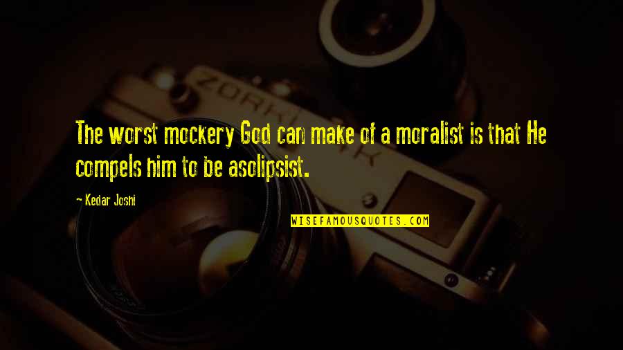 Daurat Maurice Quotes By Kedar Joshi: The worst mockery God can make of a