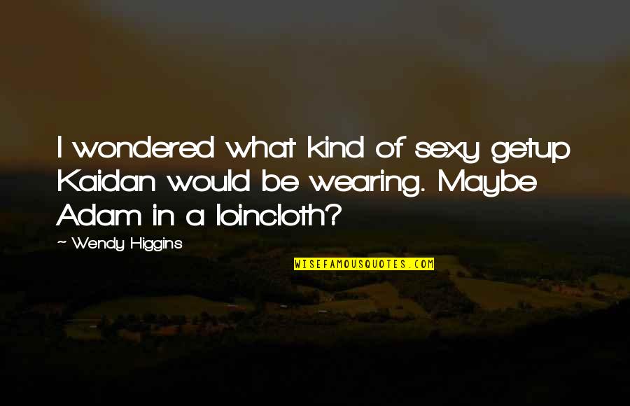 Daurelius Quotes By Wendy Higgins: I wondered what kind of sexy getup Kaidan Daurelius Quotes By Wendy Higgins: I wondered what kind of sexy getup Kaidan