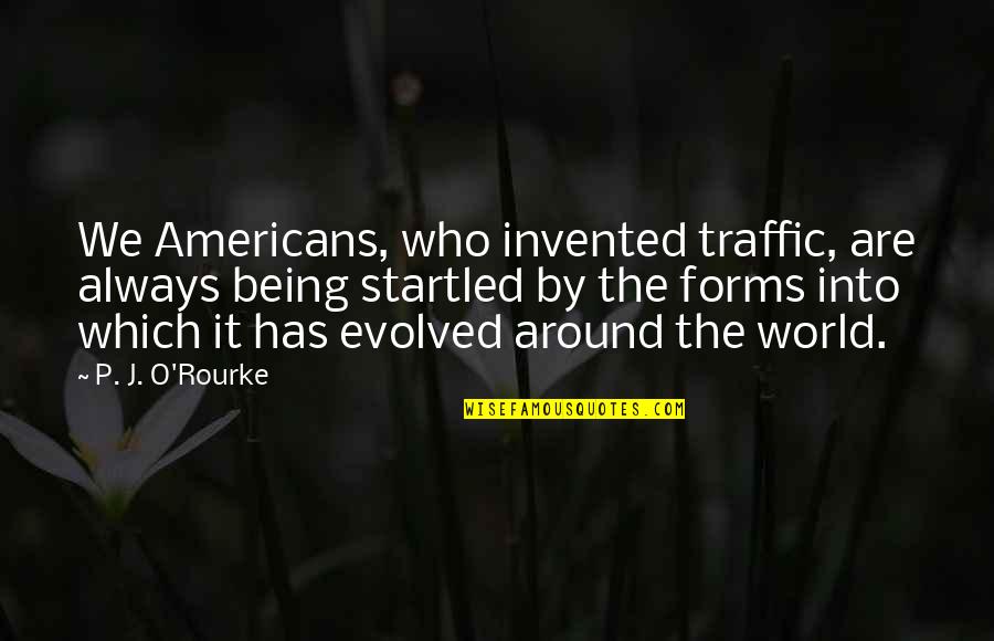 Dauren Kurugliev Quotes By P. J. O'Rourke: We Americans, who invented traffic, are always being