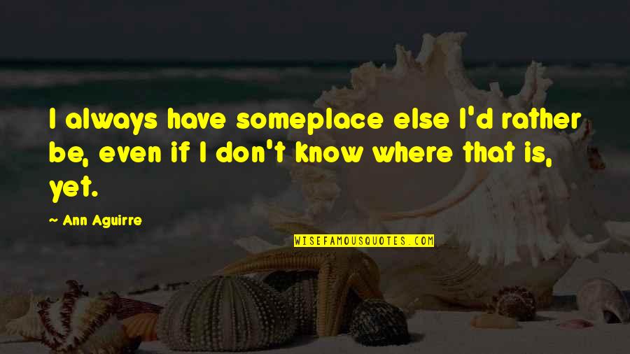 Dauriac Winery Quotes By Ann Aguirre: I always have someplace else I'd rather be,
